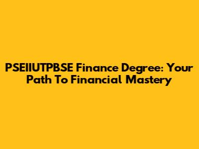 PSEIIUTPBSE Finance Degree: Your Path To Financial Mastery