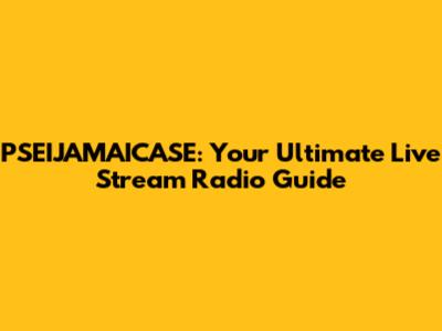 PSEIJAMAICASE: Your Ultimate Live Stream Radio Guide