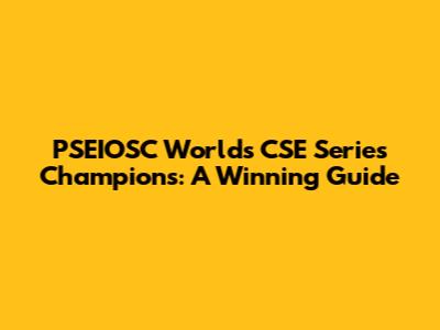 PSEIOSC World's CSE Series Champions: A Winning Guide