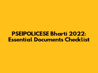 PSEIPOLICESE Bharti 2022: Essential Documents Checklist