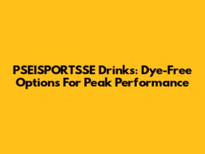 PSEISPORTSSE Drinks: Dye-Free Options For Peak Performance