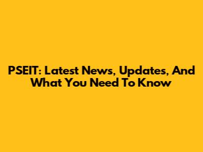 PSEIT: Latest News, Updates, And What You Need To Know