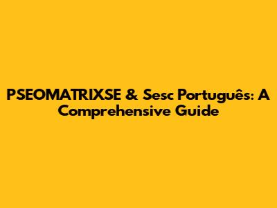 PSEOMATRIXSE & Sesc Português: A Comprehensive Guide