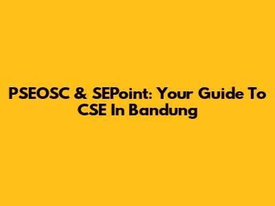 PSEOSC & SEPoint: Your Guide To CSE In Bandung