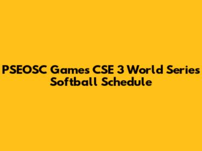 PSEOSC Games CSE 3 World Series Softball Schedule