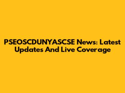 PSEOSCDUNYASCSE News: Latest Updates And Live Coverage