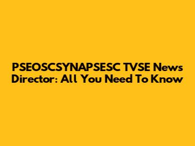 PSEOSCSYNAPSESC TVSE News Director: All You Need To Know