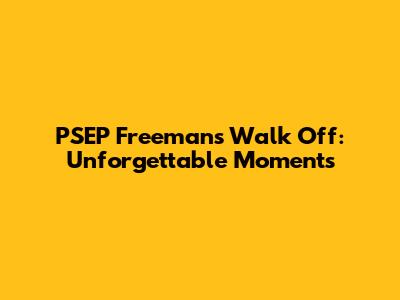 PSEP Freeman's Walk Off: Unforgettable Moments
