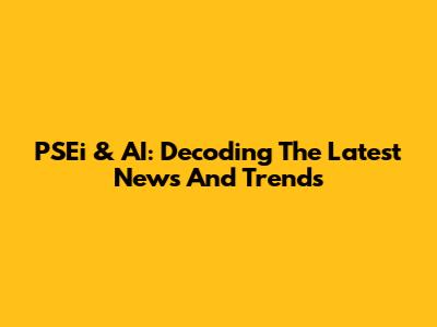 PSEi & AI: Decoding The Latest News And Trends
