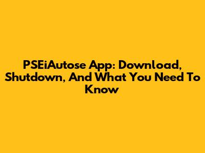 PSEiAutose App: Download, Shutdown, And What You Need To Know