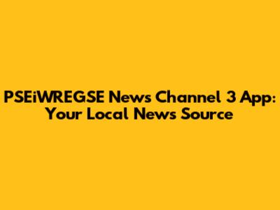 PSEiWREGSE News Channel 3 App: Your Local News Source