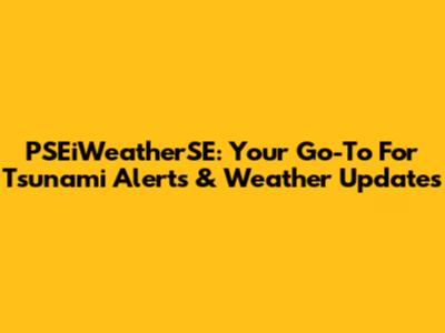 PSEiWeatherSE: Your Go-To For Tsunami Alerts & Weather Updates