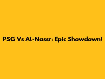 PSG Vs Al-Nassr: Epic Showdown!