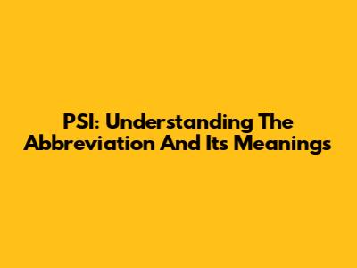 PSI: Understanding The Abbreviation And Its Meanings