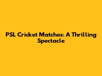 PSL Cricket Matches: A Thrilling Spectacle