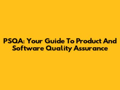 PSQA: Your Guide To Product And Software Quality Assurance