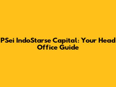 PSei IndoStarse Capital: Your Head Office Guide