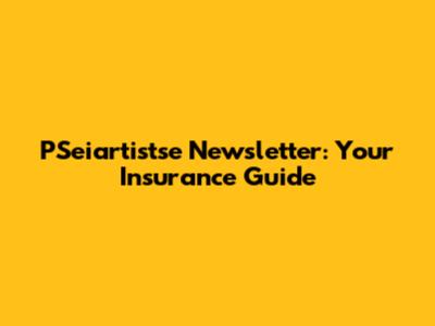 PSeiartistse Newsletter: Your Insurance Guide