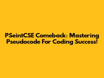 PSeintCSE Comeback: Mastering Pseudocode For Coding Success!