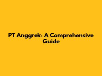 PT Anggrek: A Comprehensive Guide