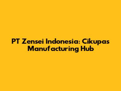PT Zensei Indonesia: Cikupa's Manufacturing Hub