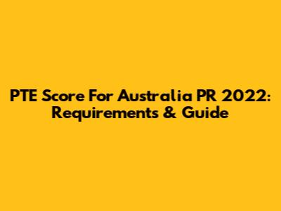 PTE Score For Australia PR 2022: Requirements & Guide