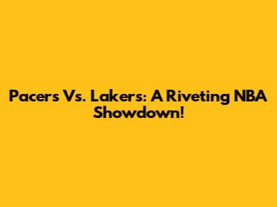 Pacers Vs. Lakers: A Riveting NBA Showdown!