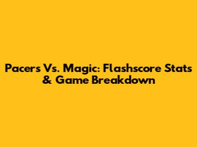 Pacers Vs. Magic: Flashscore Stats & Game Breakdown