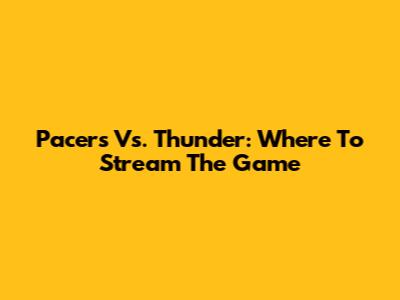 Pacers Vs. Thunder: Where To Stream The Game