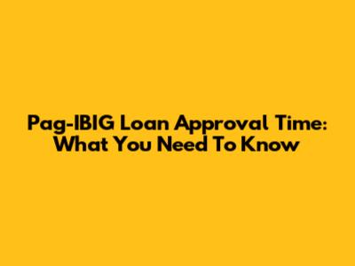 Pag-IBIG Loan Approval Time: What You Need To Know