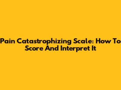 Pain Catastrophizing Scale: How To Score And Interpret It