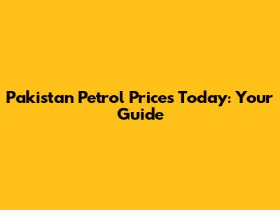 Pakistan Petrol Prices Today: Your Guide