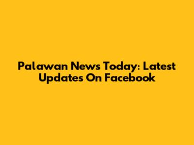 Palawan News Today: Latest Updates On Facebook