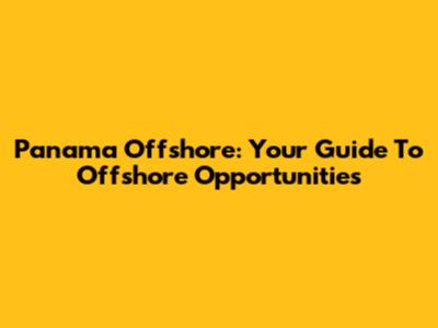 Panama Offshore: Your Guide To Offshore Opportunities