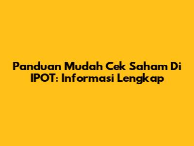 Panduan Mudah Cek Saham Di IPOT: Informasi Lengkap