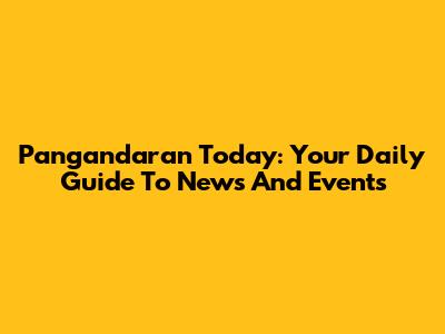 Pangandaran Today: Your Daily Guide To News And Events