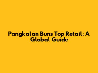 Pangkalan Bun's Top Retail: A Global Guide