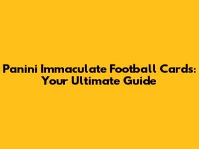 Panini Immaculate Football Cards: Your Ultimate Guide