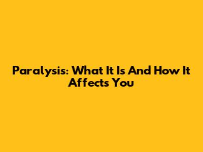 Paralysis: What It Is And How It Affects You