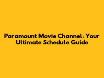Paramount Movie Channel: Your Ultimate Schedule Guide