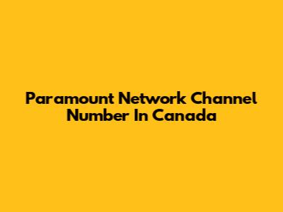 Paramount Network Channel Number In Canada