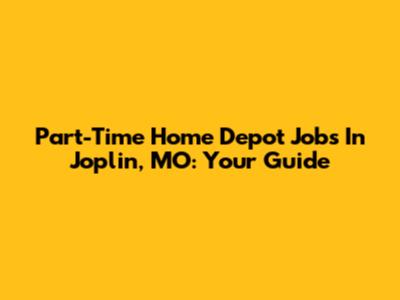 Part-Time Home Depot Jobs In Joplin, MO: Your Guide