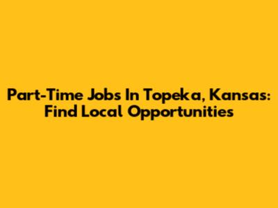 Part-Time Jobs In Topeka, Kansas: Find Local Opportunities