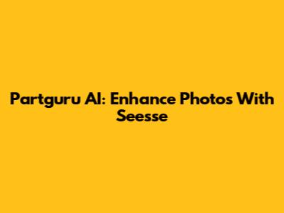 Partguru AI: Enhance Photos With Seesse