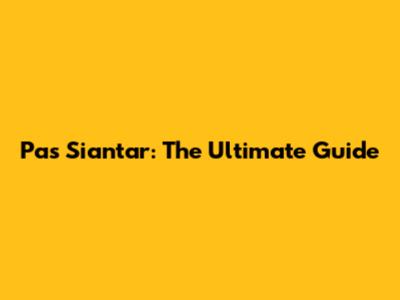 Pas Siantar: The Ultimate Guide