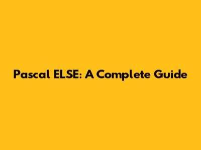 Pascal ELSE: A Complete Guide