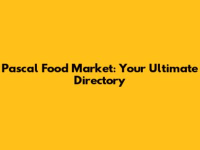 Pascal Food Market: Your Ultimate Directory