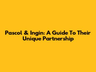 Pascol & Ingin: A Guide To Their Unique Partnership