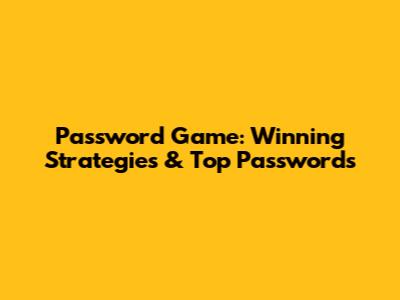 Password Game: Winning Strategies & Top Passwords
