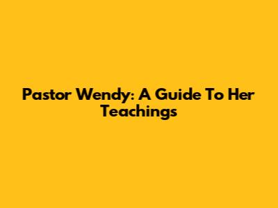 Pastor Wendy: A Guide To Her Teachings